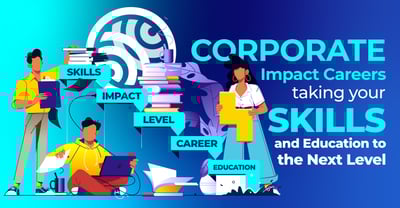 Corporate impact careers: Taking your skills and education to the next level